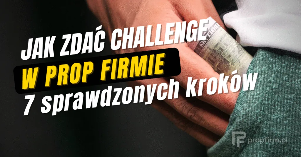 Jak zdać challenge w prop firmie i zdobyć konto fundowane
