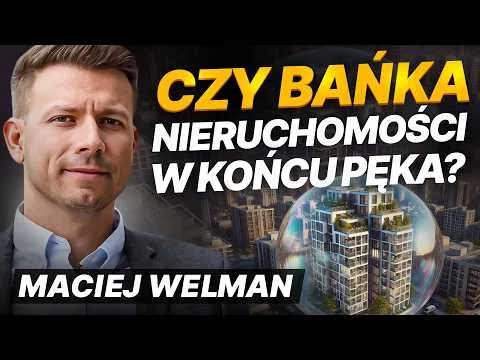 Czy bańka nieruchomości w końcu pęka? Analiza obecnej sytuacji | Maciej Welman