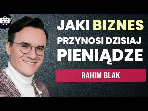 JAKĄ FIRMĘ OTWORZYĆ ABY ZARABIAĆ? PRZYSZŁOŚC BIZNESU. POLSKA GOSPODARKA a INWESTYCJE – Rahim Blak