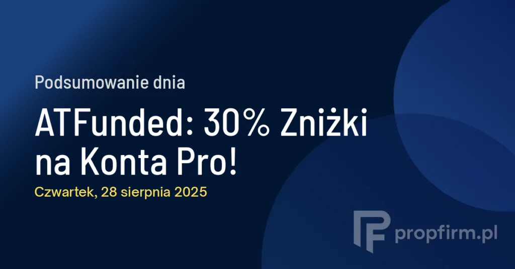 ATFunded: 30% Zniżki na Konta Pro! | Podsumowanie Dnia 28.08.2025