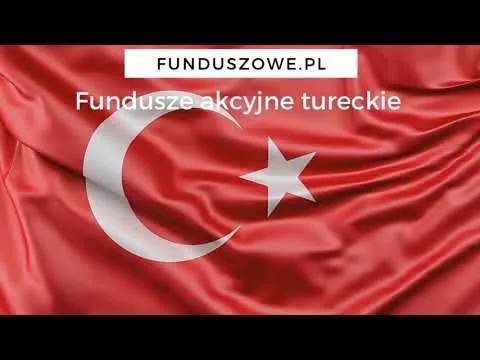 Fundusze akcyjne tureckie – Funduszowe.pl [Fundusze Tureckie – Analiza ETF]
