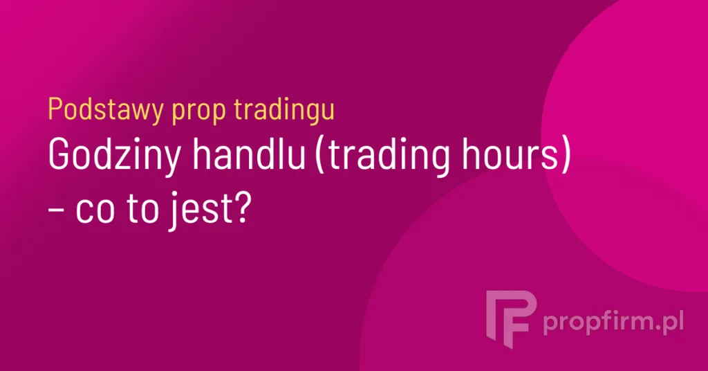 godziny handlu w prop tradingu