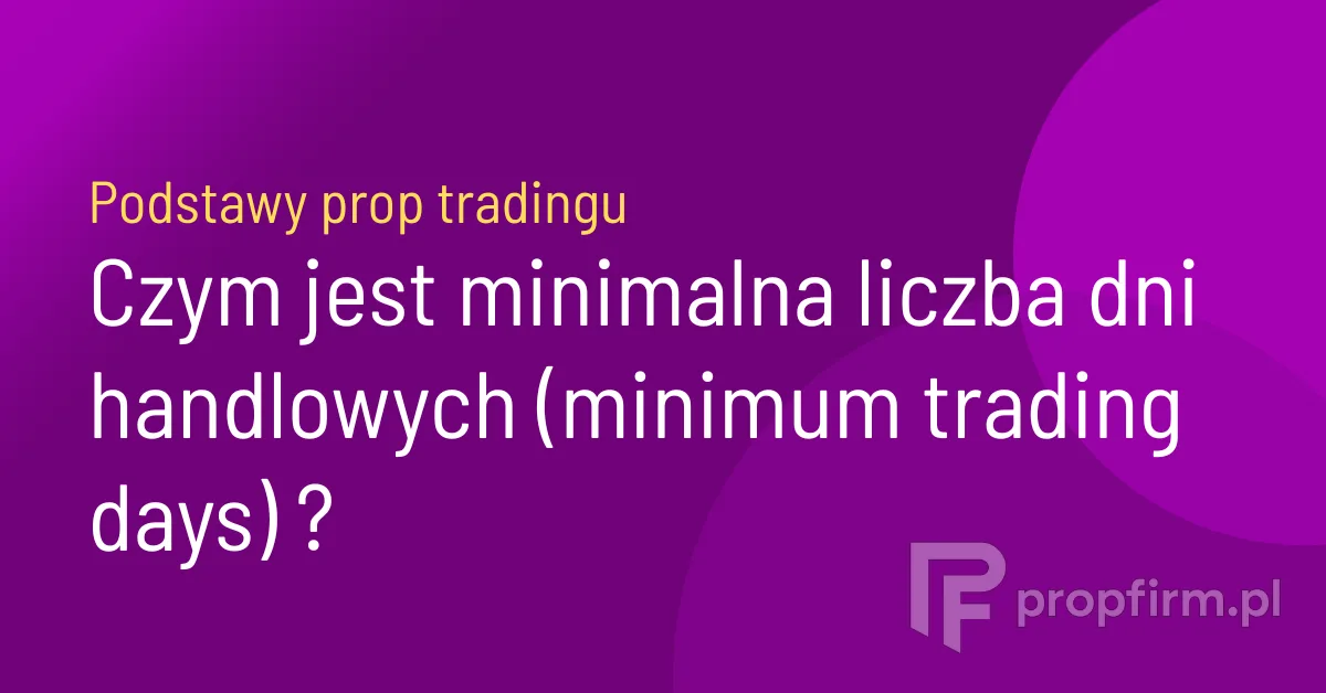 minimalna liczba dni handlowych prop trading