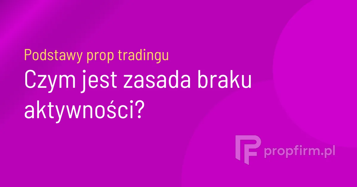 zasada braku aktywnosci konta prop trading