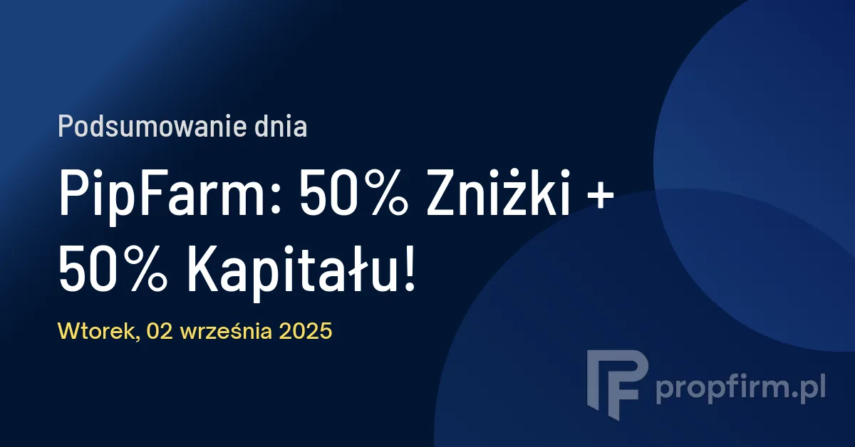 PipFarm: 50% Zniżki + 50% Kapitału! | Podsumowanie Dnia 02.09.2025