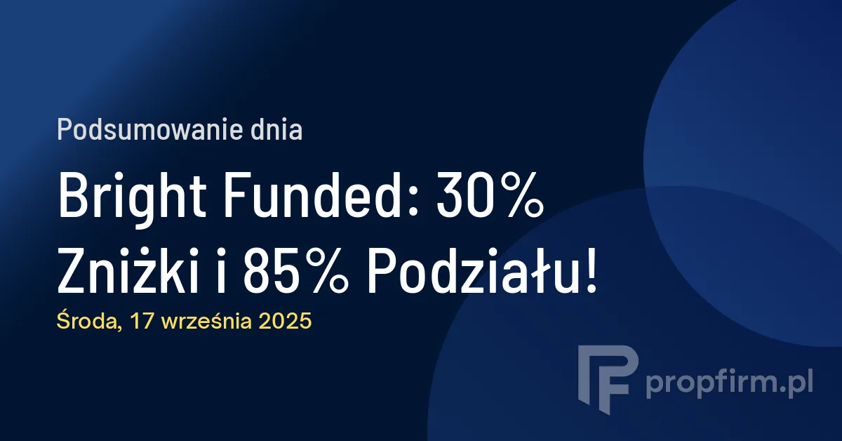 Bright Funded: 30% Zniżki i 85% Podziału! | Podsumowanie Dnia 17.09.2025