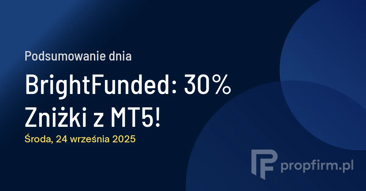BrightFunded: 30% Zniżki z MT5! | Podsumowanie Dnia 24.09.2025