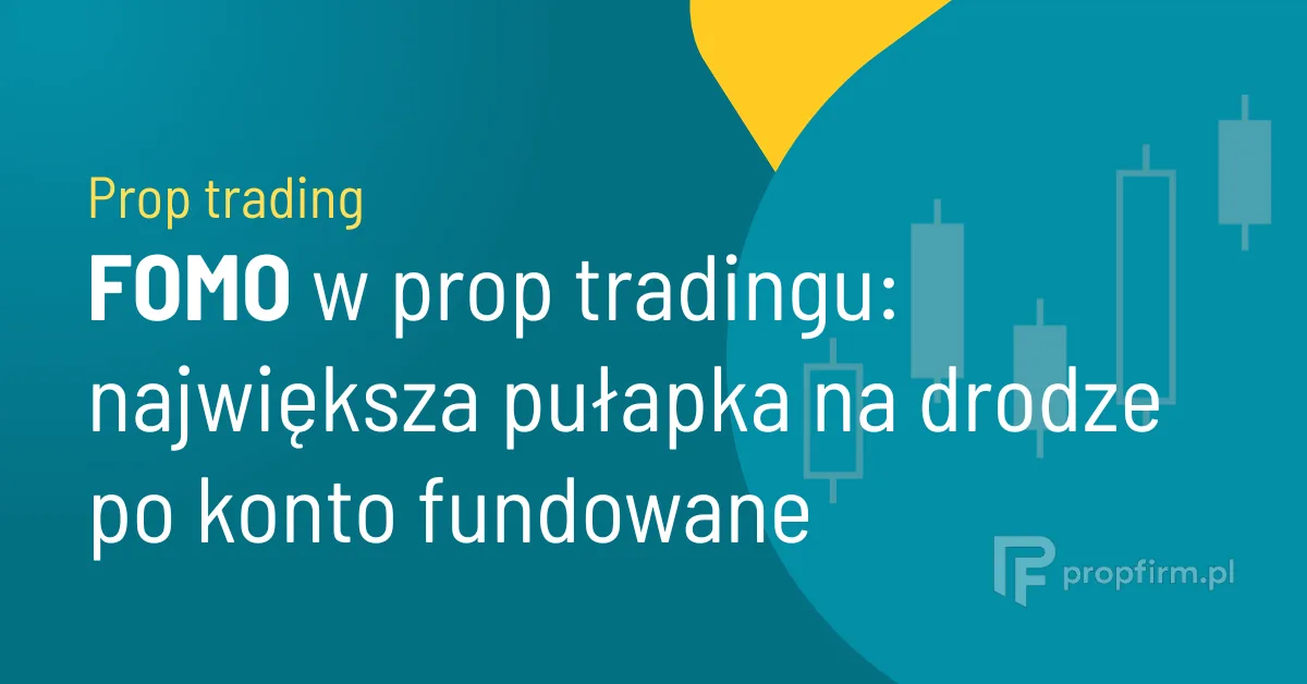 fomo w prop tradingu - konto fundowane
