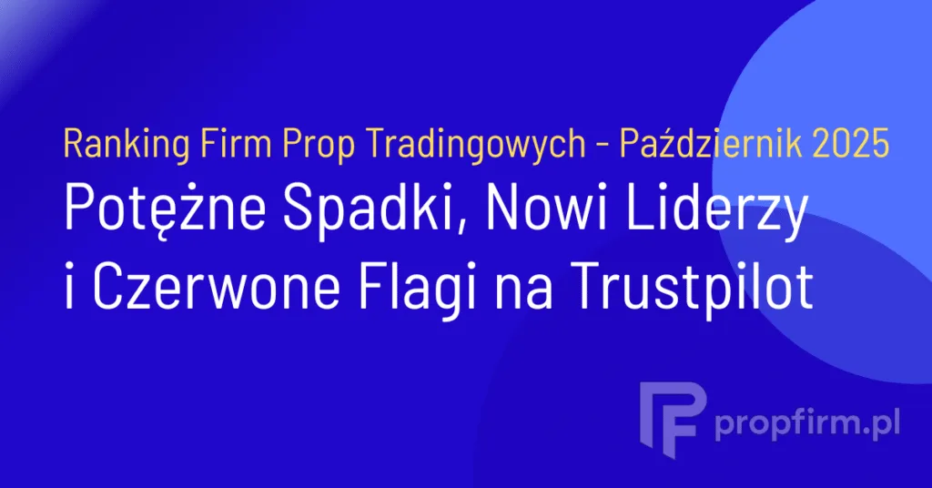 Potężne Przetasowania w Rankingu Firm Prop Tradingowych 2025: Kto Zyskuje, a Kto Traci Zaufanie Traderów?