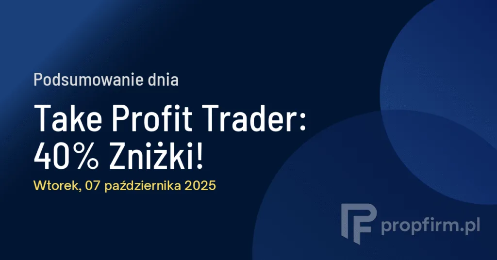 Take Profit Trader: 40% Zniżki! | Podsumowanie Dnia 07.10.2025