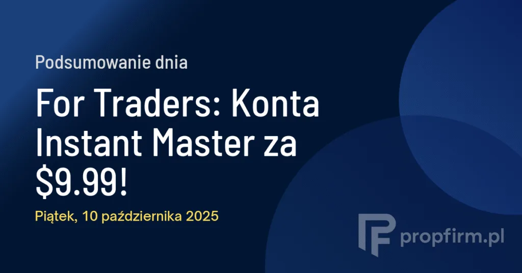 For Traders: Konta Instant Master za $9.99! | Podsumowanie Dnia 10.10.2025