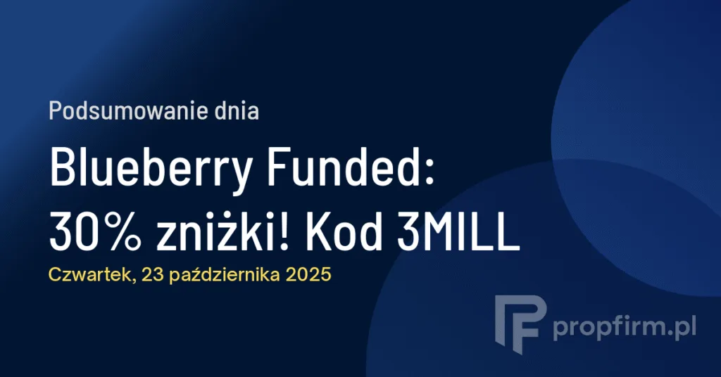 Blueberry Funded: 30% zniżki! Kod 3MILL | Podsumowanie Dnia 23.10.2025