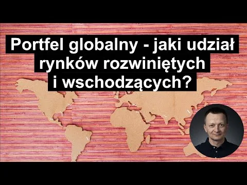 Globalny portfel ETF – jaki udział rynków wschodzących i rozwiniętych? [ETF: rynki wschodzące vs rozwinięte]