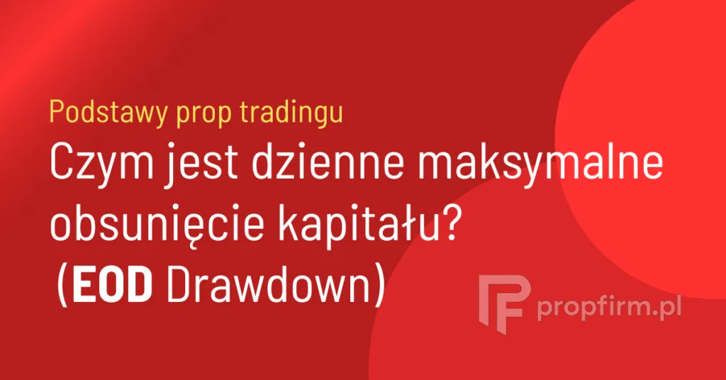EOD Drawdown czyli dzienne maksymalne obsunięcie kapitału prop trading