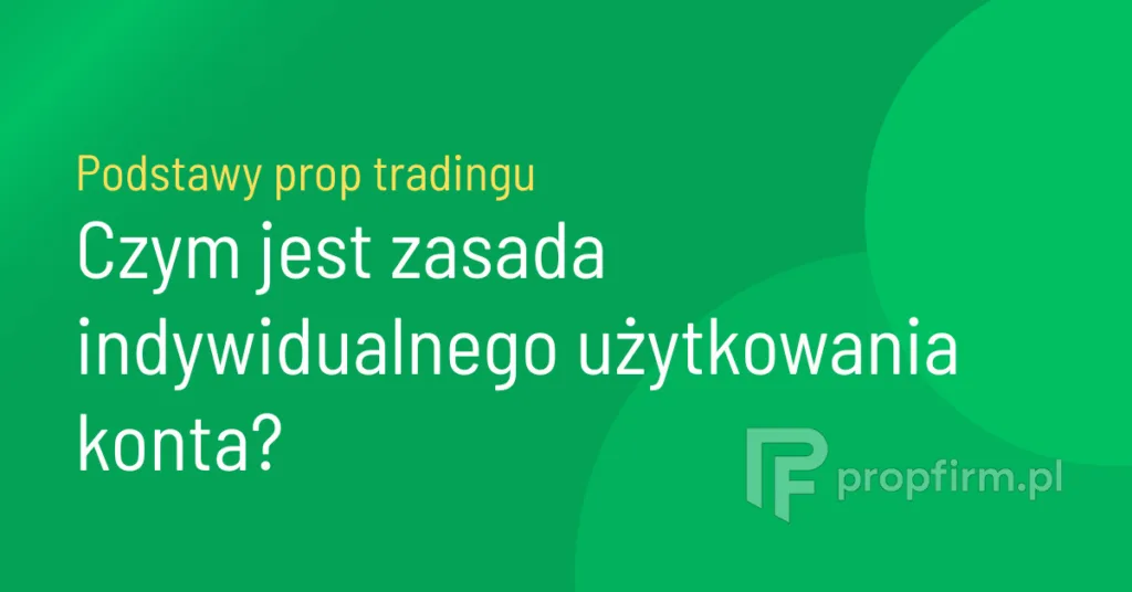 Zasada indywidualnego użytkowania konta prop trading