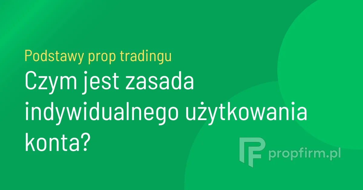 Zasada indywidualnego użytkowania konta prop trading