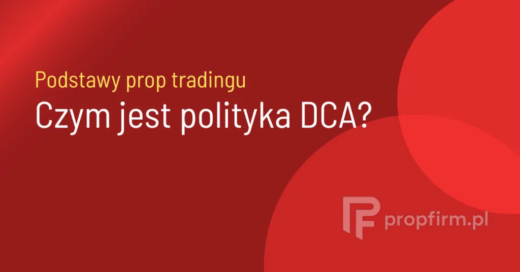 polityka dca w prop tradingu