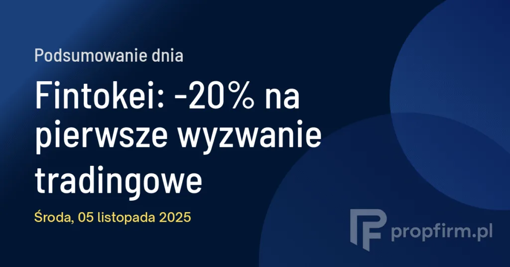 Fintokei: -20% na pierwsze wyzwanie tradingowe | Podsumowanie Dnia 05.11.2025