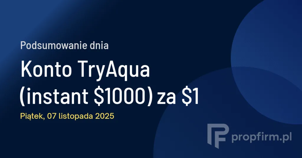 Konto TryAqua (instant $1000) za $1 | Podsumowanie Dnia 07.11.2025
