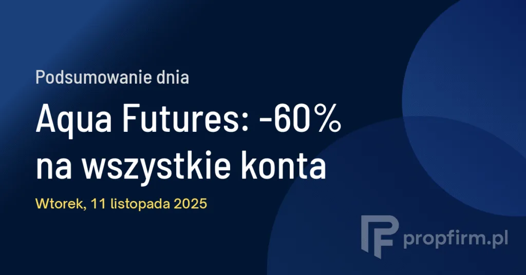 Aqua Futures: -60% na wszystkie konta | Podsumowanie Dnia 11.11.2025