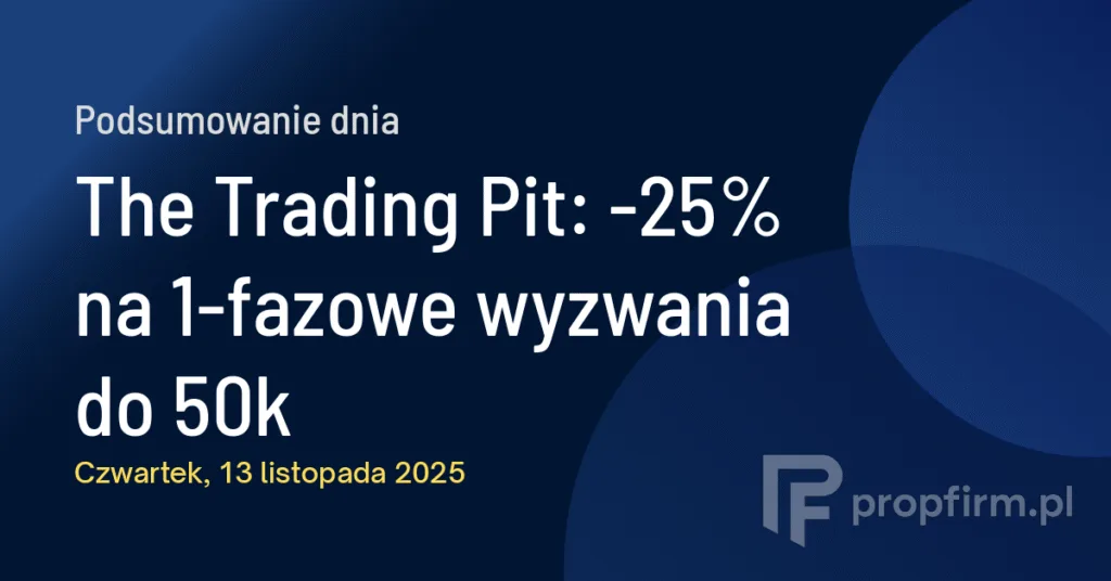 The Trading Pit: -25% na 1-fazowe wyzwania do 50k | Podsumowanie Dnia 13.11.2025