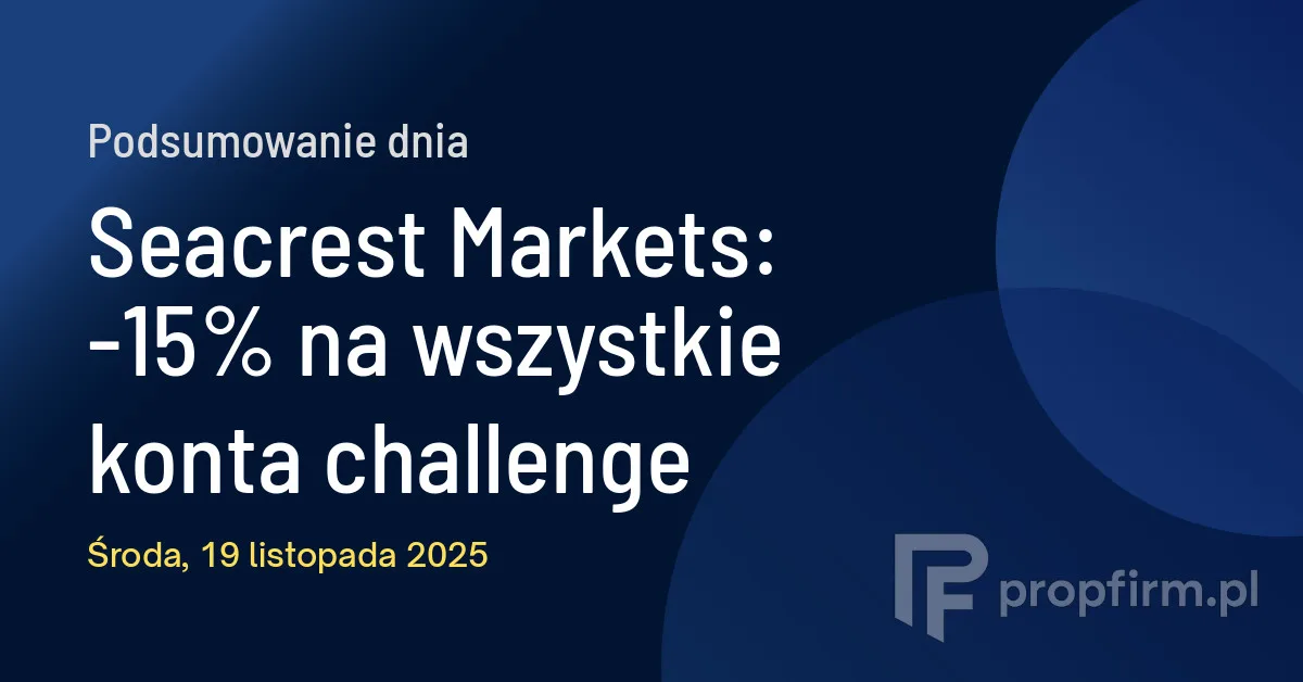 Seacrest Markets: -15% na wszystkie konta challenge | Podsumowanie Dnia 19.11.2025