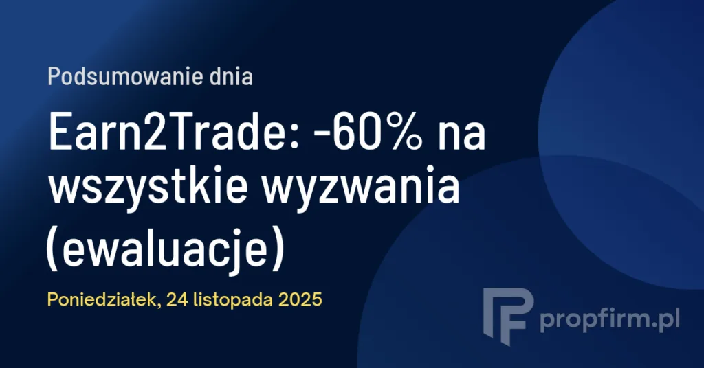 Earn2Trade: -60% na wszystkie wyzwania (ewaluacje) | Podsumowanie Dnia 24.11.2025