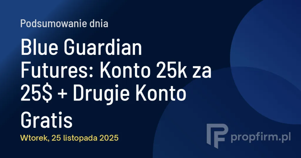 Blue Guardian Futures: Konto 25k za 25$ + Drugie Konto Gratis | Podsumowanie Dnia 25.11.2025