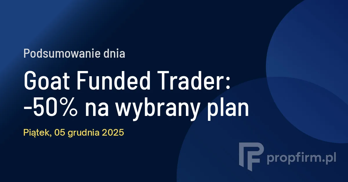 Goat Funded Trader: -50% na wybrany plan | Podsumowanie Dnia 05.12.2025