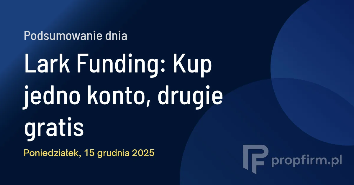 Lark Funding: Kup jedno konto, drugie gratis | Podsumowanie Dnia 15.12.2025