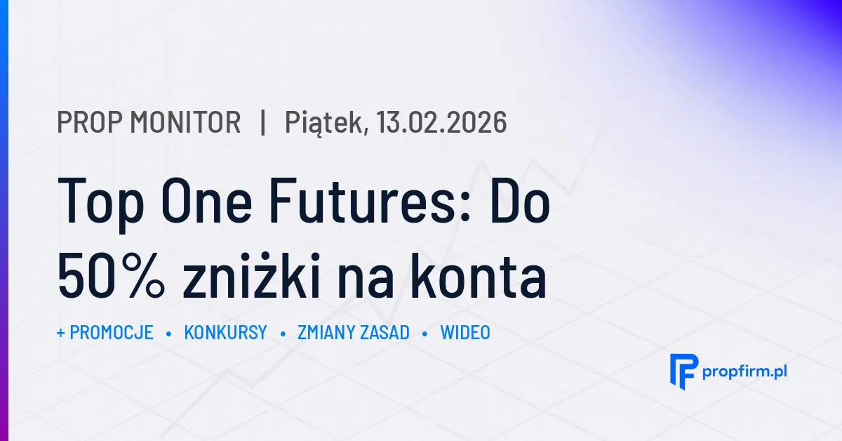 Top One Futures: Do 50% zniżki na konta | Prop Monitor 13.02.2026