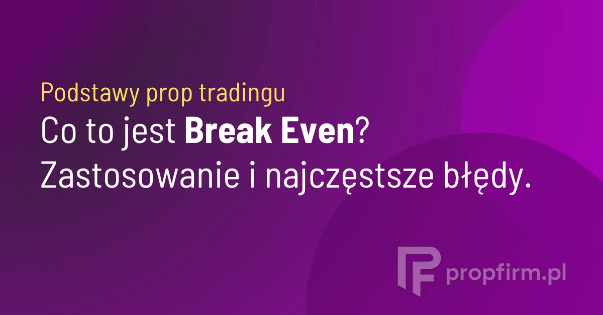 co to jest break even w prop tradingu kiedy stosować a kiedy unikać