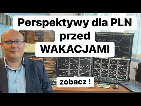 Perspektywy Dla Złotego Przed Wakacjami. ZOBACZ ! [Perspektywy Złotego i Stopy]