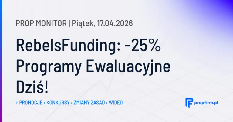 RebelsFunding: -25% Programy Ewaluacyjne Dziś! | Prop Monitor 17.04.2026