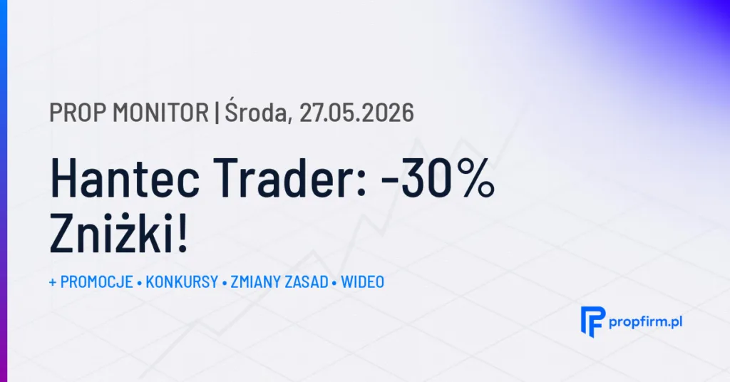 Hantec Trader: -30% Zniżki! | Prop Monitor 27.05.2026