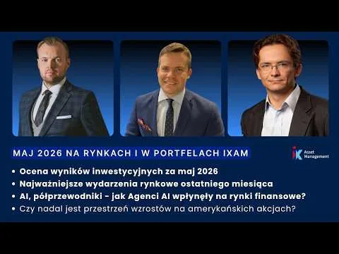 Maj 2026 na rynkach i w portfelach iXAM. Co nas czeka w czerwcu? [Strategie rynkowe i AI]