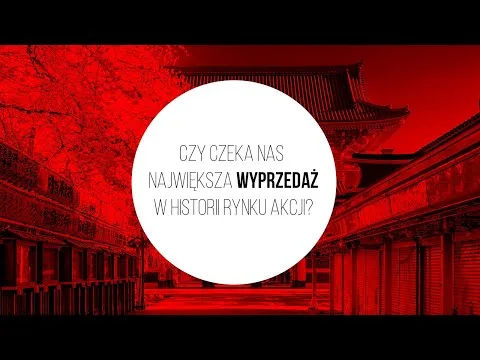 Czy czeka nas największa wyprzedaż na rynku akcji? Największy monetarny eksperyment XXI wieku [Polityka monetarna Japonii]
