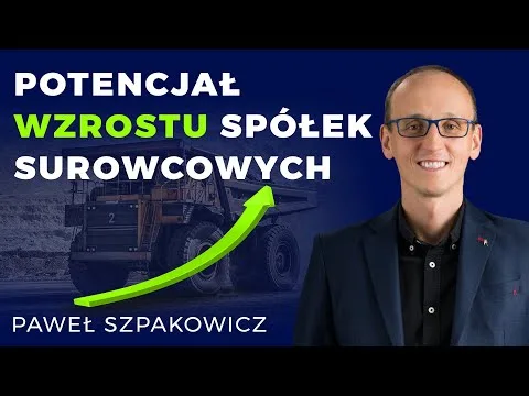Potencjał wzrostu spółek surowcowych – Paweł Szpakowicz [Spółki Surowcowe i Wzrosty]