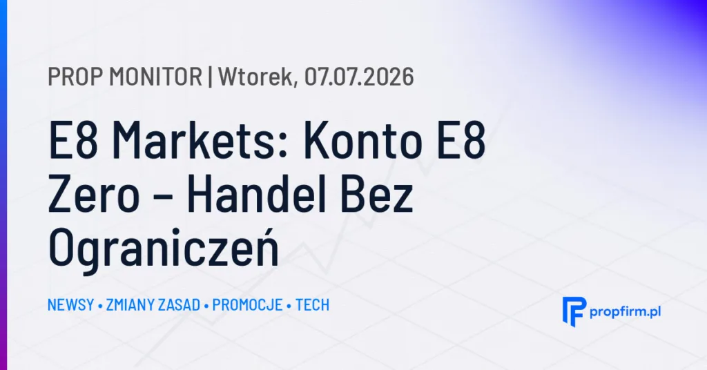 Prop Monitor: E8 Markets wprowadza konto E8 Zero bez ograniczeń zasad handlu
