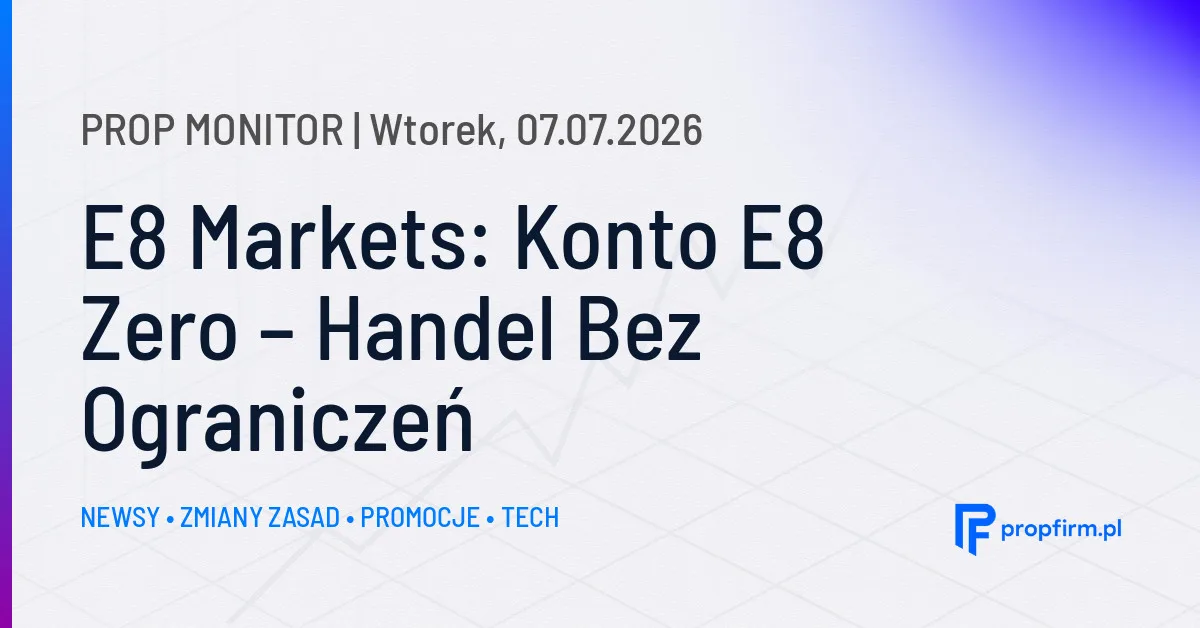 Prop Monitor: E8 Markets wprowadza konto E8 Zero bez ograniczeń zasad handlu