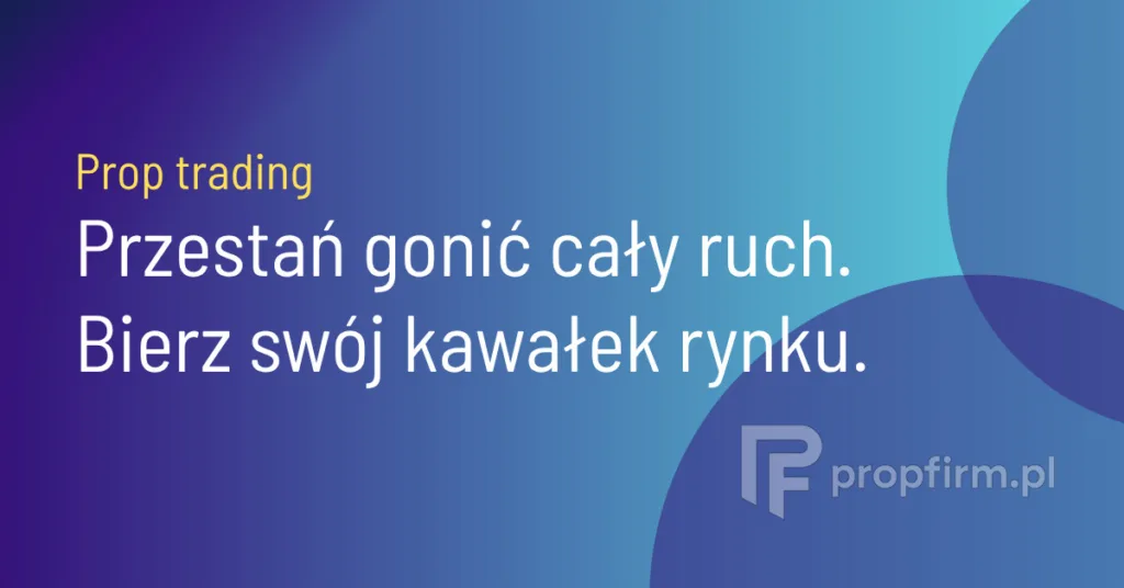 Nie musisz łapać całego ruchu – jak profesjonalni prop traderzy „biorą swój kawałek” rynku