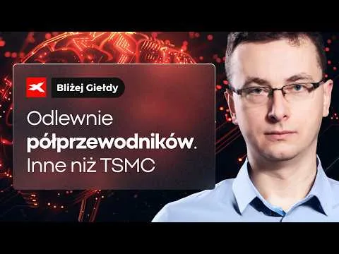 Odlewnie półprzewodników. Inne niż TSMC | Bliżej Giełdy, Bartek Szyma [Pure Play Foundries w technologiach dojrzałych węzłów]