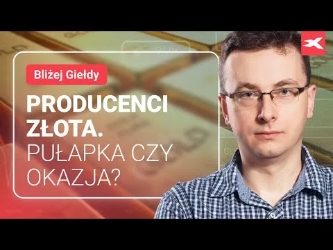 Producenci złota. Pułapka czy okazja? | Bliżej Giełdy, Bartek Szyma [Newmont, Barrick – Analiza]