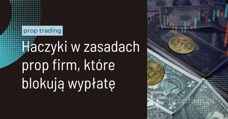 Haczyki w regulaminach prop firm, które kosztują wypłatę