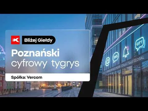 Poznański cyfrowy tygrys: Vercom | Bliżej Giełdy, Przemek Staniszewski [Akwizycje i Wyniki Finansowe]