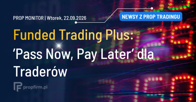 Prop Monitor: Funded Trading Plus wprowadza model Pass Now,