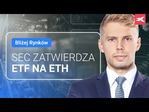 SEC zatwierdza ETF na Ethereum | Bliżej Rynków, 24.05.2024 [ETF Ethereum i Analiza Rynków]