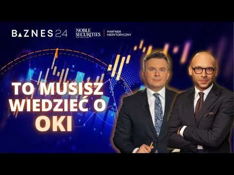 Dzień OKI w BIZNES24: Kluczowe wnioski i analiza ekspertów Noble Securities [Oki: podatek belki zwolniony]