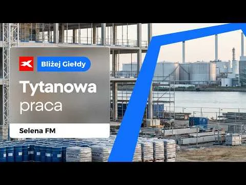 Tytanowa praca: Selena FM | Bliżej Giełdy, Bartek Szyma [Analiza Selena FM: M&A i marże]